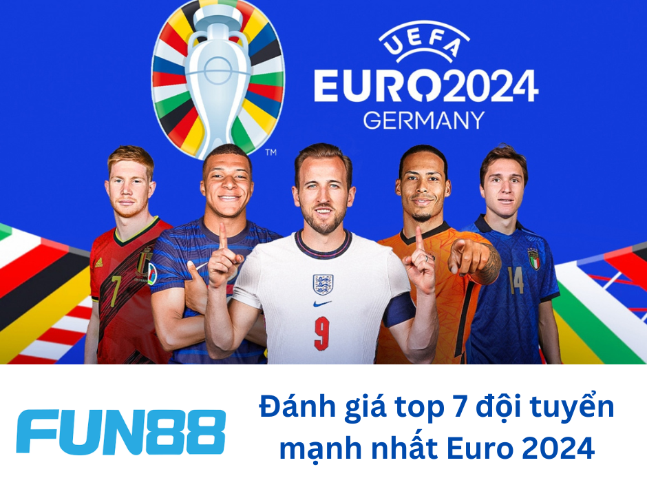 Đánh giá top 7 đội tuyển mạnh nhất Euro 2024